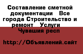 Составление сметной документации - Все города Строительство и ремонт » Услуги   . Чувашия респ.